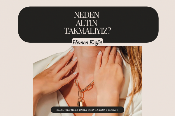 NEDEN ALTIN TAKMALIYIZ?